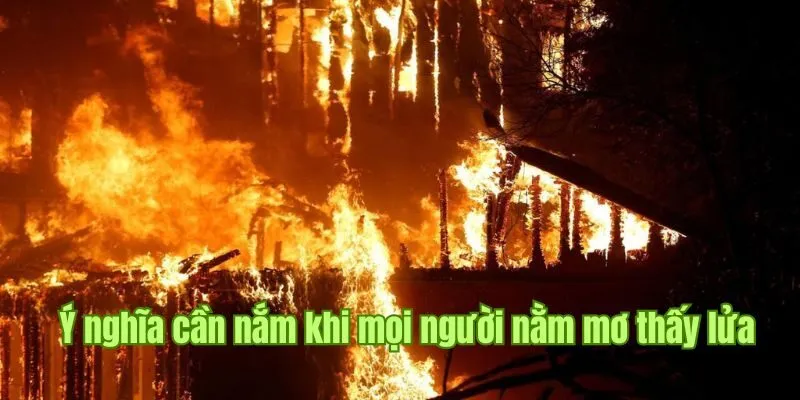 Nằm Mơ Thấy Lửa - Good88 Giải Đáp Thông Điệp Đáng Lưu Ý 2 Ý nghĩa cần nắm được khi mọi người nằm mơ thấy lửa